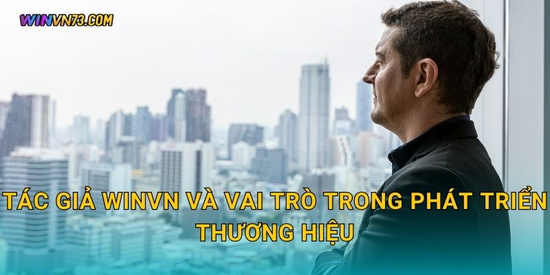Tác giả WINVN và vai trò trong phát triển thương hiệu