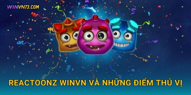 Reactoonz WINVN và những điểm thú vị